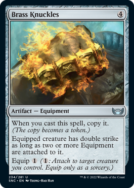 Brass Knuckles
 When you cast this spell, copy it. (The copy becomes a token.)
Equipped creature has double strike as long as two or more Equipment are attached to it.
Equip {1} ({1}: Attach to target creature you control. Equip only as a sorcery.)